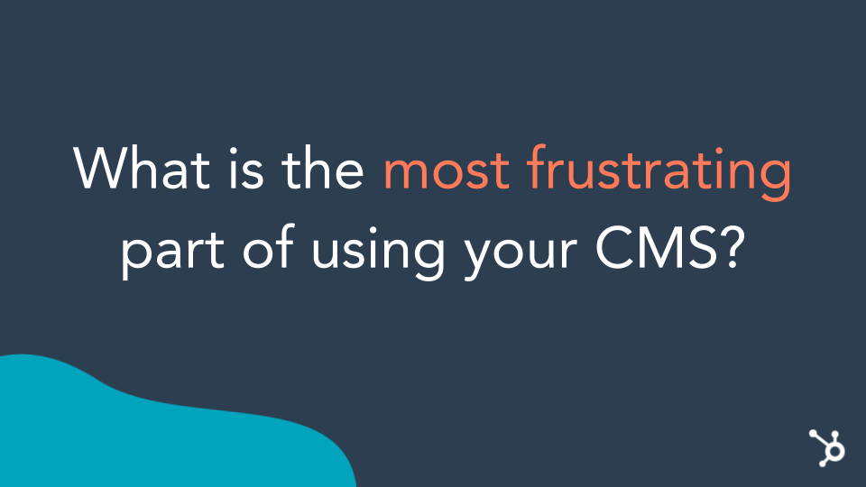 What is the most frustrating part of your CMS